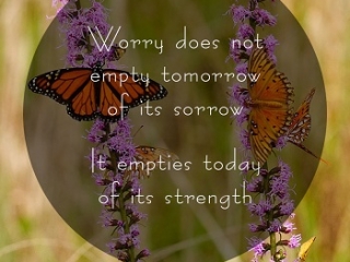 Worry does not empty tomorrow of its sorrow. It empties today of its strength.