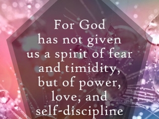 For God has not given us a spirit of fear and timidity, but of power, love and self-disciple