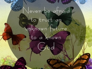 Never be afraid to trust an unknown future to a known God