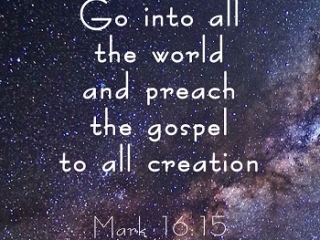 Go into all the world and preach the Gospel to all creation