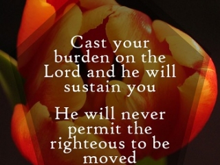 Cast your burden on the Lord and He will sustain you