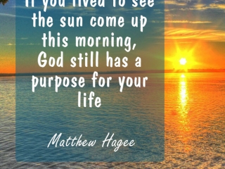 If you lived to see the sun come up this morning, God still has a purpose for your life