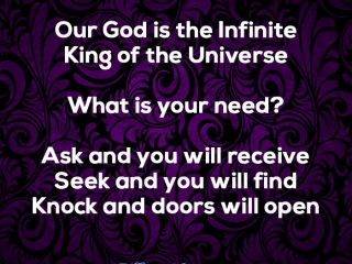 Our God is the Infinite King of the Universe What is your need? Ask and you will receive Seek and you will find Knock and the door will open